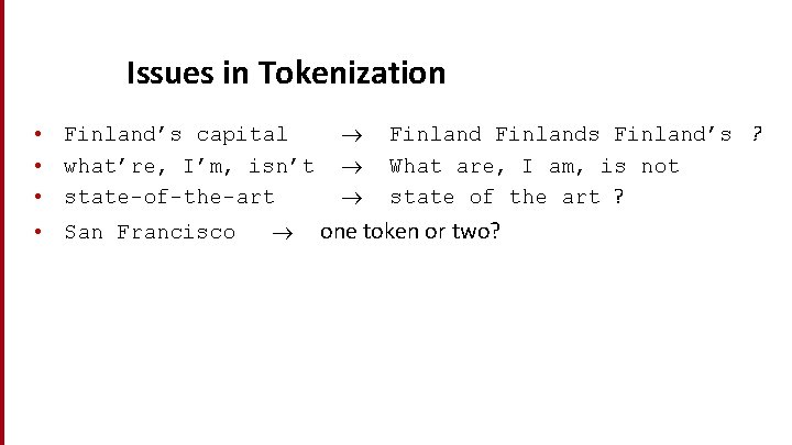 Issues in Tokenization • Finland’s capital • what’re, I’m, isn’t • state-of-the-art • San