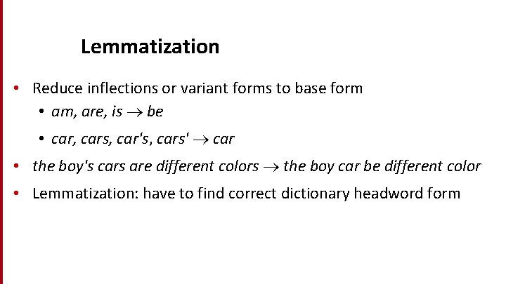 Lemmatization • Reduce inflections or variant forms to base form • am, are, is