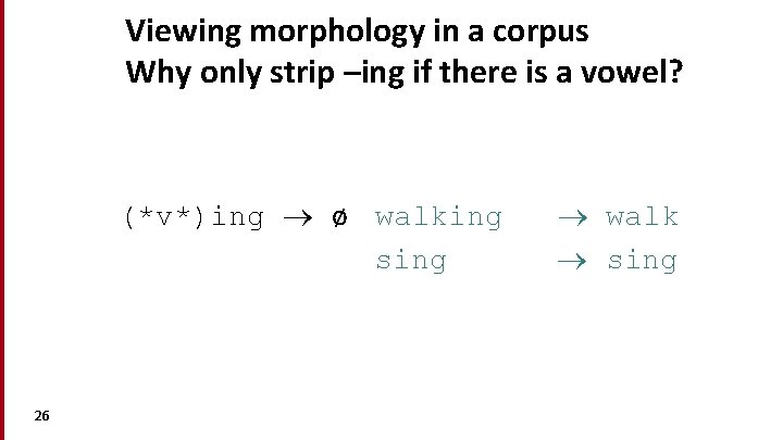 Viewing morphology in a corpus Why only strip –ing if there is a vowel?