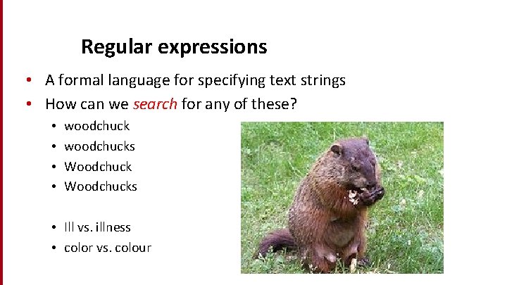 Regular expressions • A formal language for specifying text strings • How can we