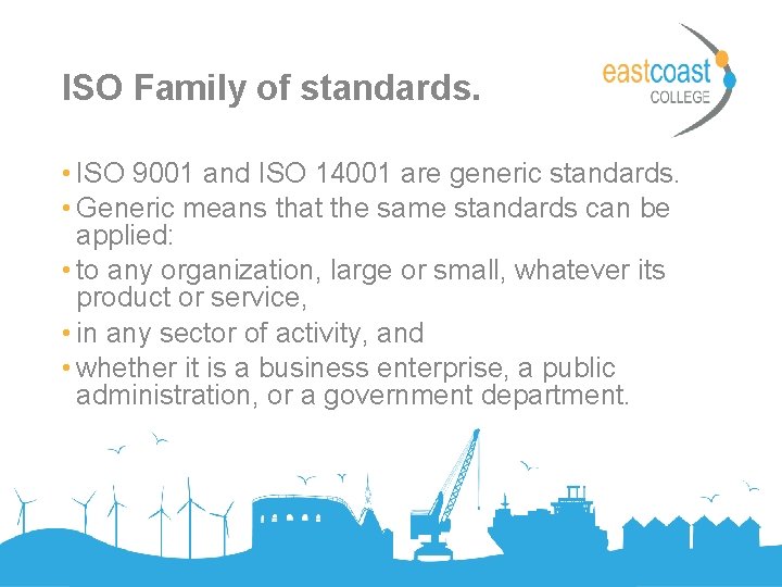 ISO Family of standards. • ISO 9001 and ISO 14001 are generic standards. •
