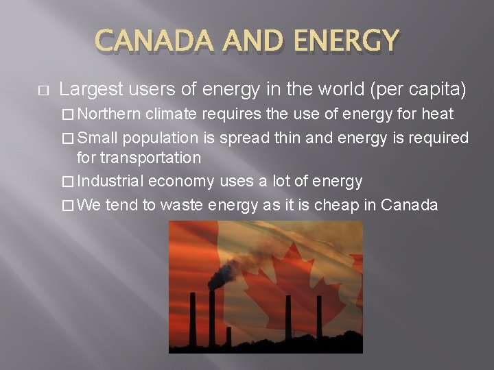 CANADA AND ENERGY � Largest users of energy in the world (per capita) �