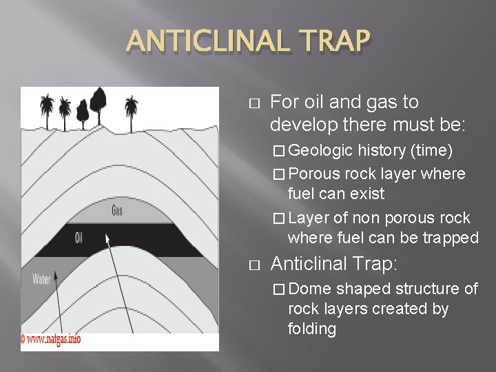 ANTICLINAL TRAP � For oil and gas to develop there must be: � Geologic