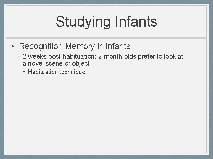 Studying Infants • Recognition Memory in infants • 2 weeks post-habituation: 2 -month-olds prefer