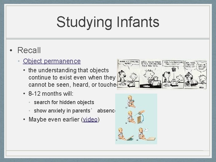 Studying Infants • Recall • Object permanence • the understanding that objects continue to