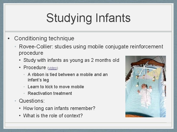 Studying Infants • Conditioning technique • Rovee-Collier: studies using mobile conjugate reinforcement procedure •