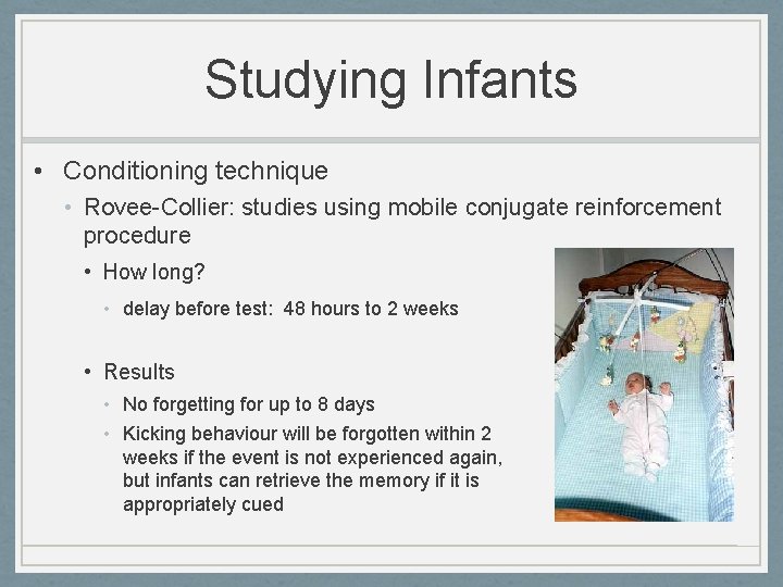 Studying Infants • Conditioning technique • Rovee-Collier: studies using mobile conjugate reinforcement procedure •