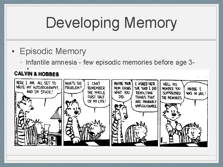 Developing Memory • Episodic Memory • Infantile amnesia - few episodic memories before age