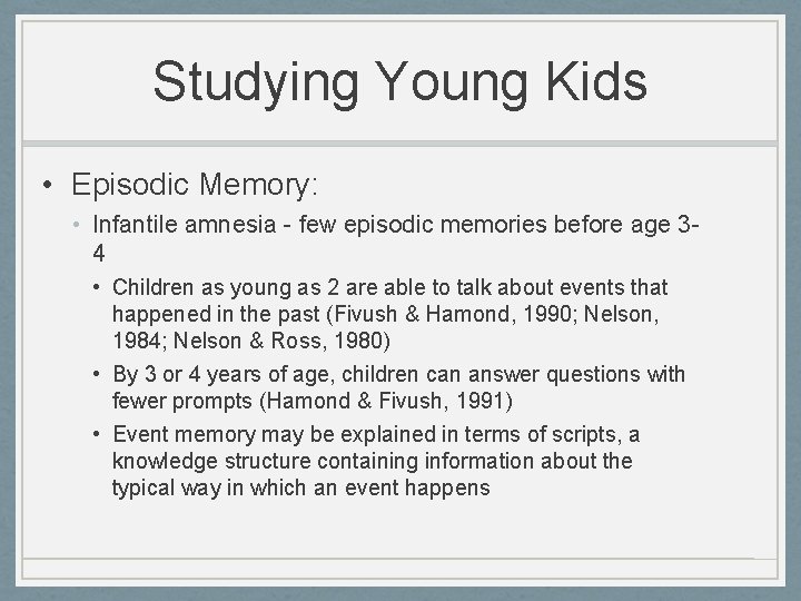 Studying Young Kids • Episodic Memory: • Infantile amnesia - few episodic memories before