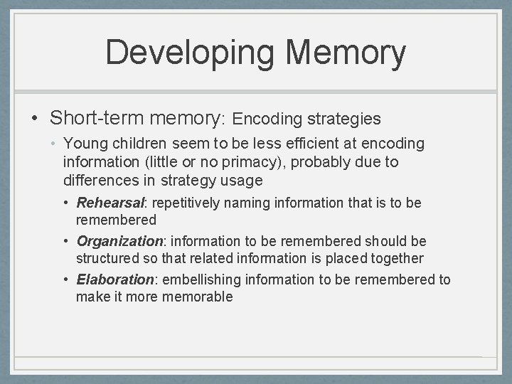 Developing Memory • Short-term memory: Encoding strategies • Young children seem to be less