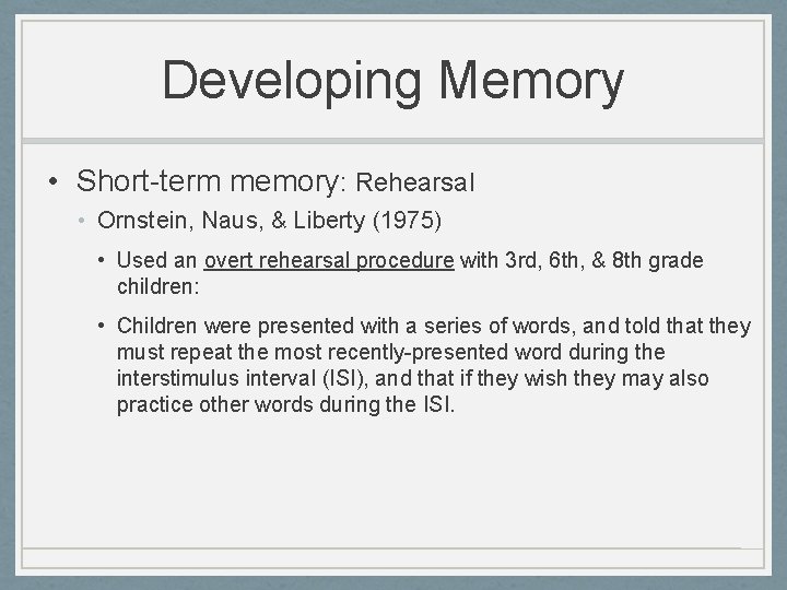 Developing Memory • Short-term memory: Rehearsal • Ornstein, Naus, & Liberty (1975) • Used