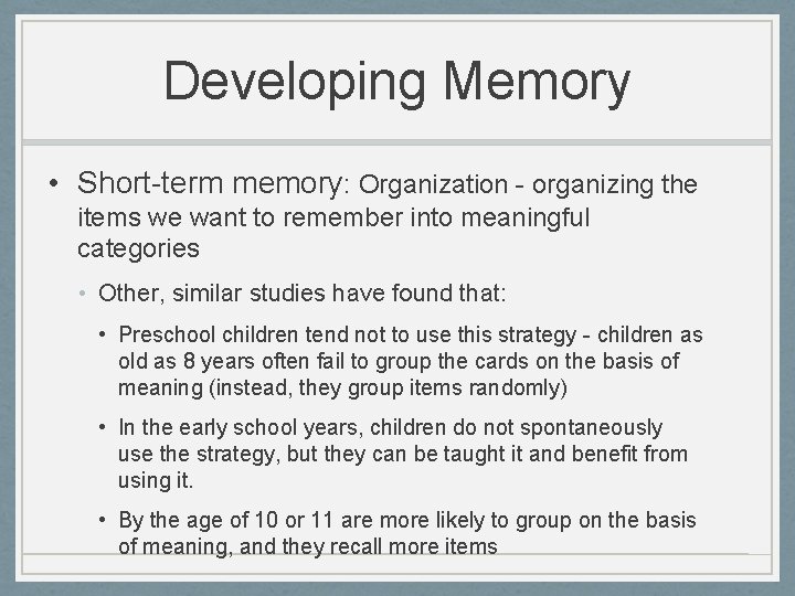 Developing Memory • Short-term memory: Organization - organizing the items we want to remember