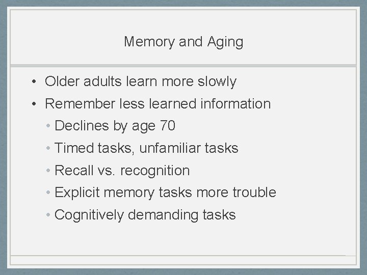 Memory and Aging • Older adults learn more slowly • Remember less learned information