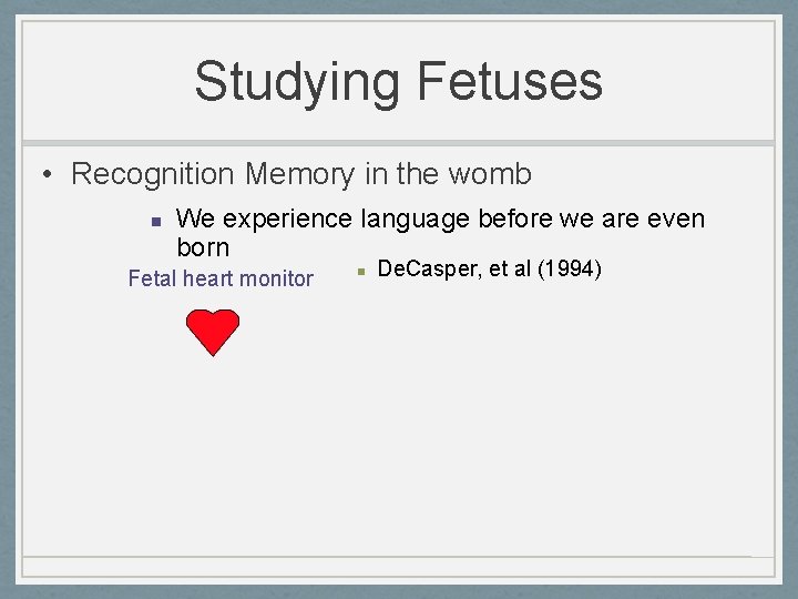 Studying Fetuses • Recognition Memory in the womb n We experience language before we