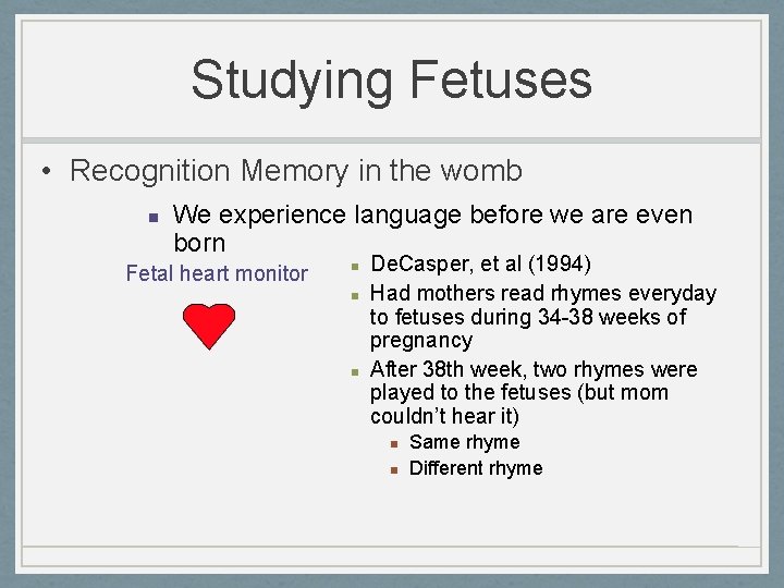 Studying Fetuses • Recognition Memory in the womb n We experience language before we