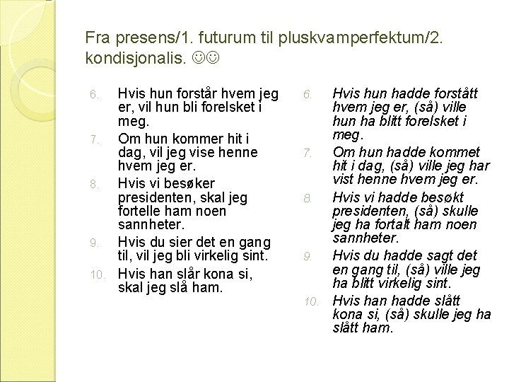 Fra presens/1. futurum til pluskvamperfektum/2. kondisjonalis. Hvis hun forstår hvem jeg er, vil hun