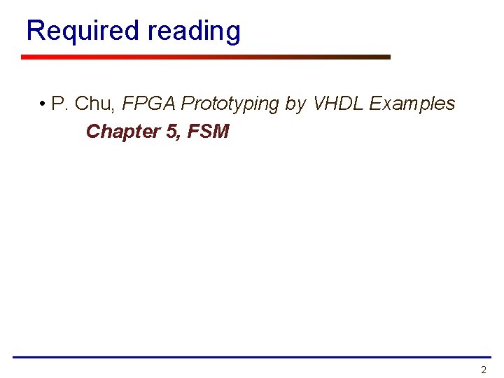 Required reading • P. Chu, FPGA Prototyping by VHDL Examples Chapter 5, FSM 2