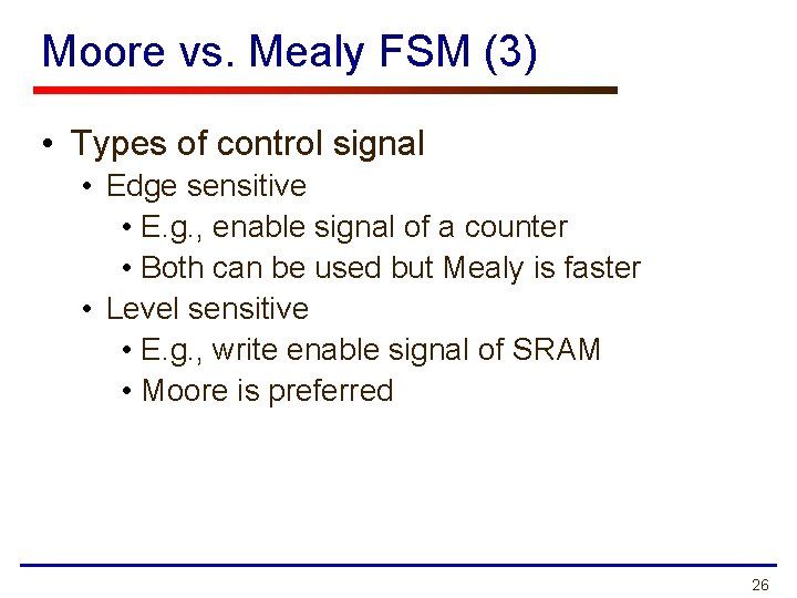 Moore vs. Mealy FSM (3) • Types of control signal • Edge sensitive •