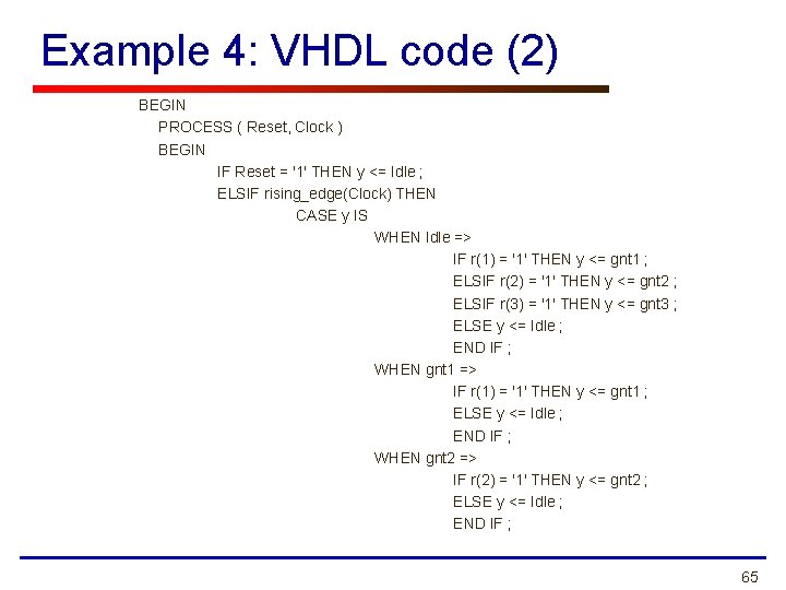 Example 4: VHDL code (2) BEGIN PROCESS ( Reset, Clock ) BEGIN IF Reset