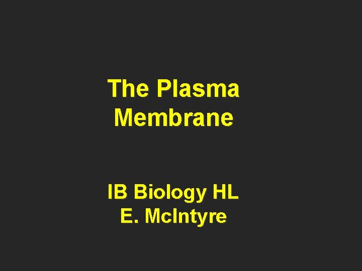 The Plasma Membrane IB Biology HL E. Mc. Intyre 