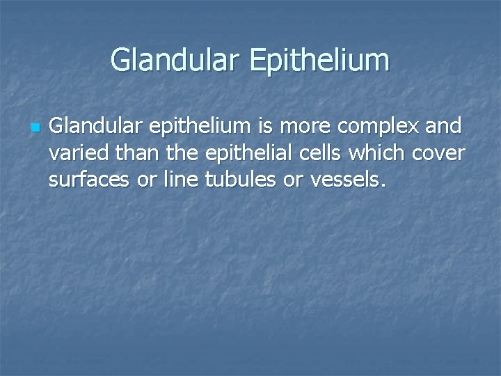 Glandular Epithelium n Glandular epithelium is more complex and varied than the epithelial cells