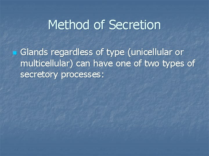 Method of Secretion n Glands regardless of type (unicellular or multicellular) can have one