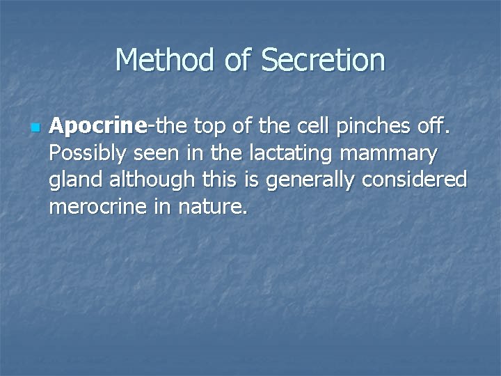 Method of Secretion n Apocrine-the top of the cell pinches off. Possibly seen in