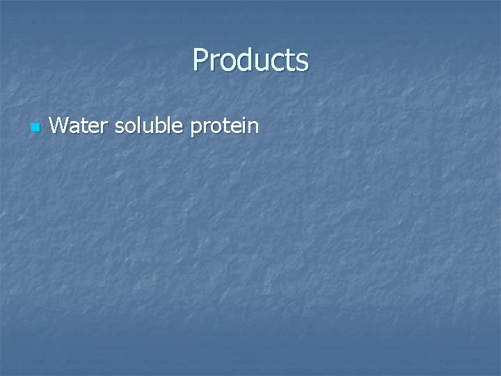 Products n Water soluble protein 