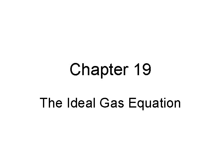 Chapter 19 The Ideal Gas Equation 