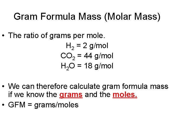 Gram Formula Mass (Molar Mass) • The ratio of grams per mole. H 2