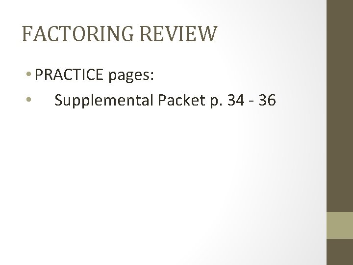 FACTORING REVIEW • PRACTICE pages: • Supplemental Packet p. 34 - 36 