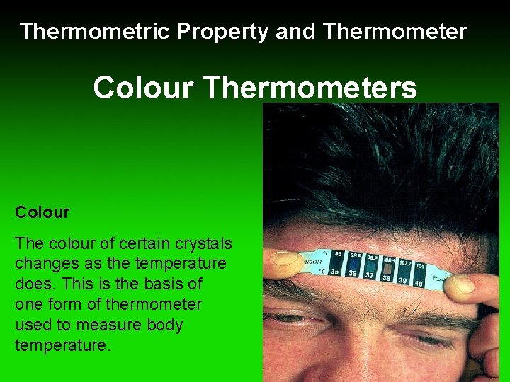 Thermometric Property and Thermometer Colour Thermometers Colour The colour of certain crystals changes as