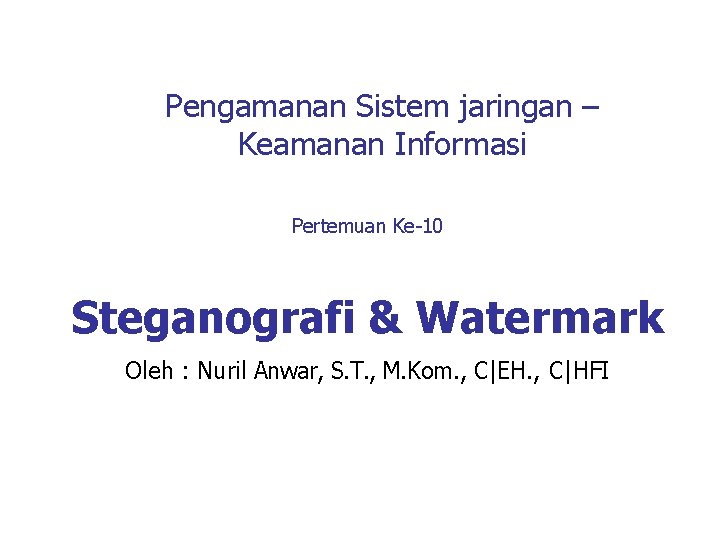 Pengamanan Sistem jaringan – Keamanan Informasi Pertemuan Ke-10 Steganografi & Watermark Oleh : Nuril