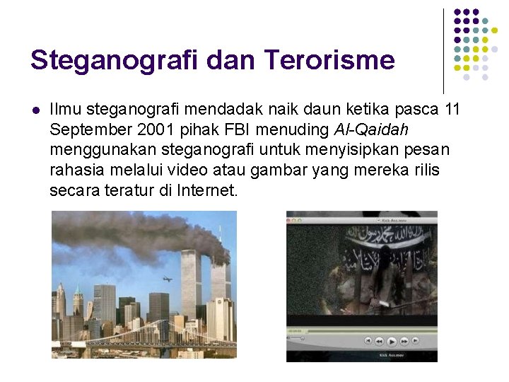 Steganografi dan Terorisme Ilmu steganografi mendadak naik daun ketika pasca 11 September 2001 pihak