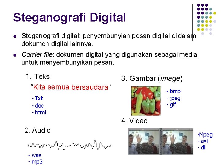 Steganografi Digital Steganografi digital: penyembunyian pesan digital di dalam dokumen digital lainnya. Carrier file: