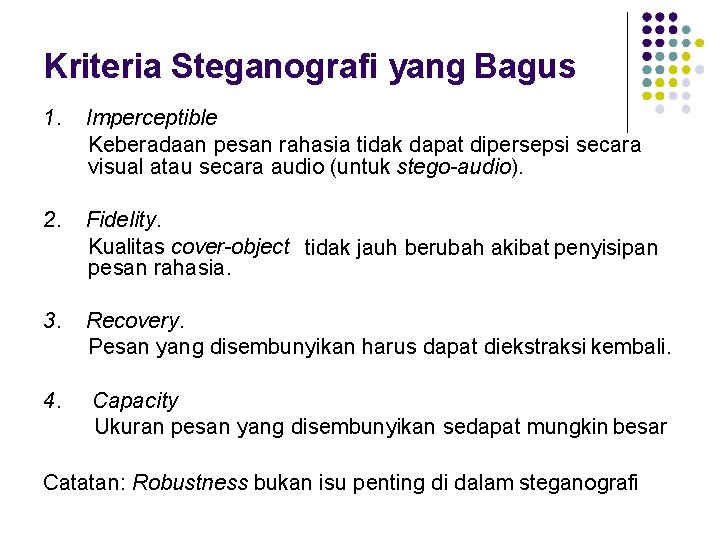 Kriteria Steganografi yang Bagus 1. Imperceptible Keberadaan pesan rahasia tidak dapat dipersepsi secara visual