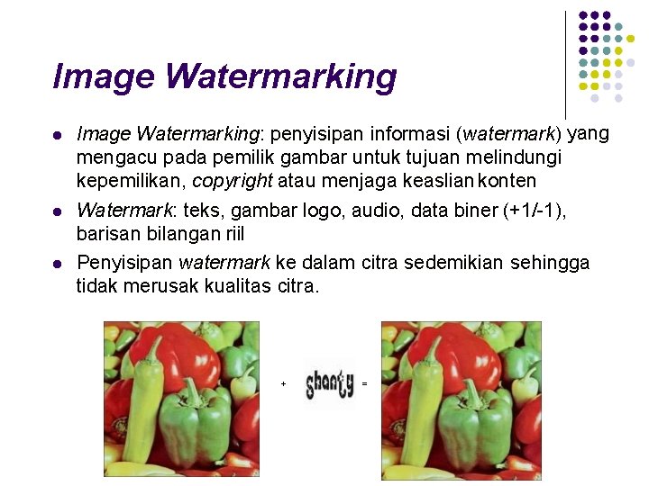 Image Watermarking Image Watermarking: penyisipan informasi (watermark) yang mengacu pada pemilik gambar untuk tujuan