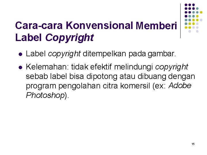 Cara-cara Konvensional Memberi Label Copyright Label copyright ditempelkan pada gambar. Kelemahan: tidak efektif melindungi