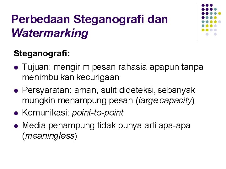 Perbedaan Steganografi dan Watermarking Steganografi: Tujuan: mengirim pesan rahasia apapun tanpa menimbulkan kecurigaan Persyaratan: