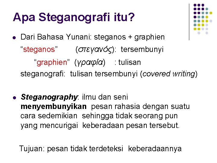 Apa Steganografi itu? Dari Bahasa Yunani: steganos + graphien “steganos” (στεγανός): tersembunyi “graphien” (γραφία)