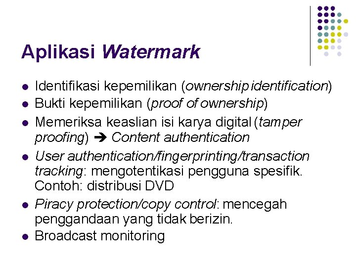 Aplikasi Watermark Identifikasi kepemilikan (ownership identification) Bukti kepemilikan (proof of ownership) Memeriksa keaslian isi