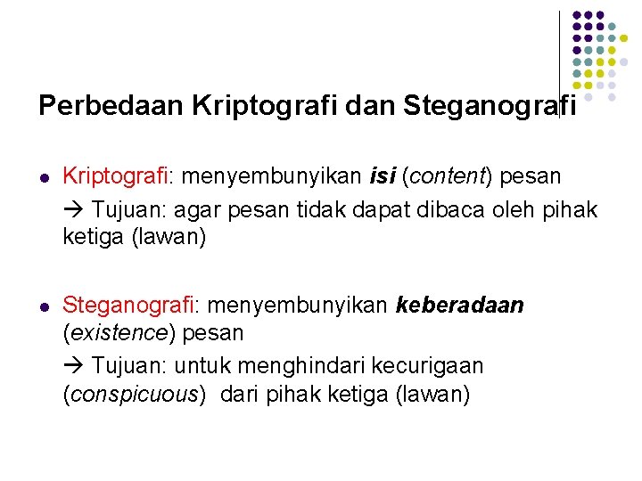 Perbedaan Kriptografi dan Steganografi Kriptografi: menyembunyikan isi (content) pesan Tujuan: agar pesan tidak dapat