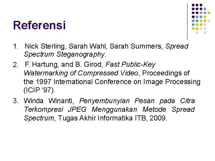 Referensi 1. Nick Sterling, Sarah Wahl, Sarah Summers, Spread Spectrum Steganography. 2. F. Hartung,