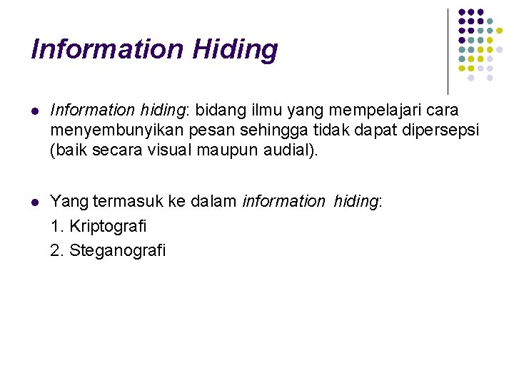 Information Hiding Information hiding: bidang ilmu yang mempelajari cara menyembunyikan pesan sehingga tidak dapat