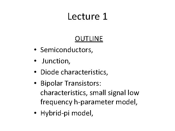 Lecture 1 • • • OUTLINE Semiconductors, Junction, Diode characteristics, Bipolar Transistors: characteristics, small