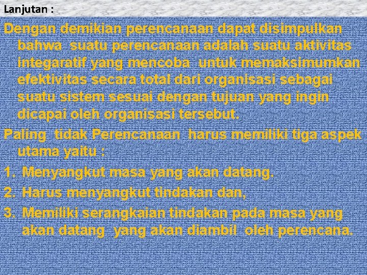 Lanjutan : Dengan demikian perencanaan dapat disimpulkan bahwa suatu perencanaan adalah suatu aktivitas integaratif