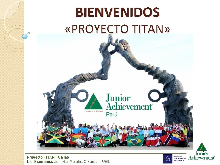 BIENVENIDOS «PROYECTO TITAN» Proyecto TITAN - Callao Lic. Economía: Jennyfer Morales Olivares – USIL