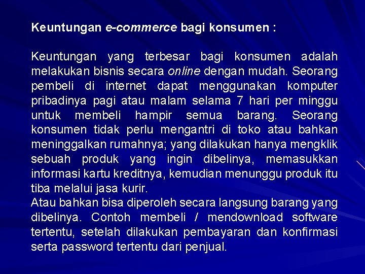 Keuntungan e-commerce bagi konsumen : Keuntungan yang terbesar bagi konsumen adalah melakukan bisnis secara