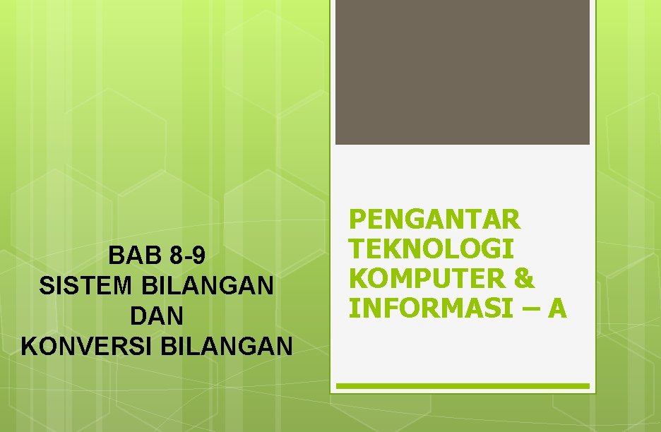 BAB 8 -9 SISTEM BILANGAN DAN KONVERSI BILANGAN PENGANTAR TEKNOLOGI KOMPUTER & INFORMASI –