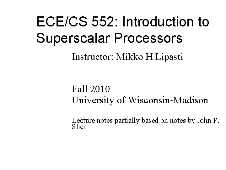 ECE/CS 552: Introduction to Superscalar Processors Instructor: Mikko H Lipasti Fall 2010 University of